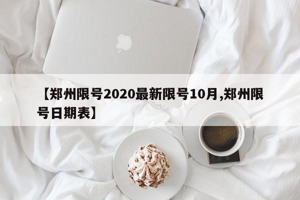 【郑州限号2020最新限号10月,郑州限号日期表】