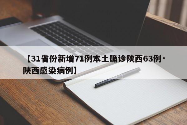 【31省份新增71例本土确诊陕西63例·陕西感染病例】
