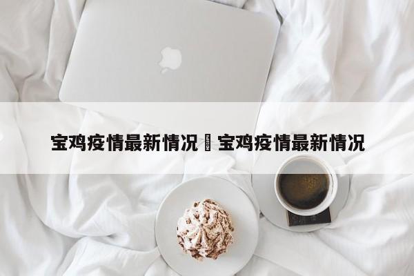 宝鸡疫情最新情况›宝鸡疫情最新情况