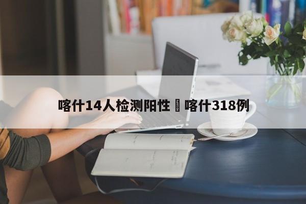 喀什14人检测阳性›喀什318例