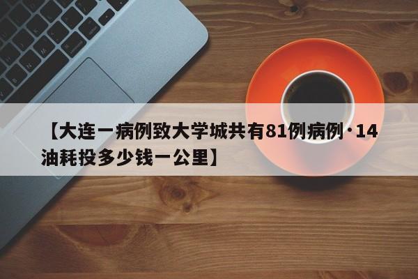 【大连一病例致大学城共有81例病例·14油耗投多少钱一公里】