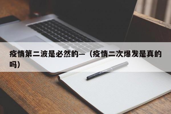 疫情第二波是必然的—（疫情二次爆发是真的吗）