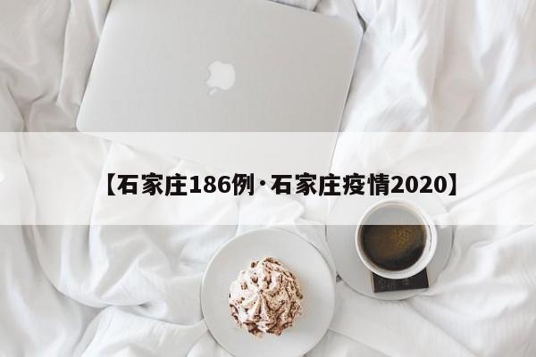 【石家庄186例·石家庄疫情2020】