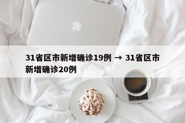31省区市新增确诊19例 → 31省区市新增确诊20例