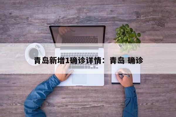 青岛新增1确诊详情：青岛 确诊