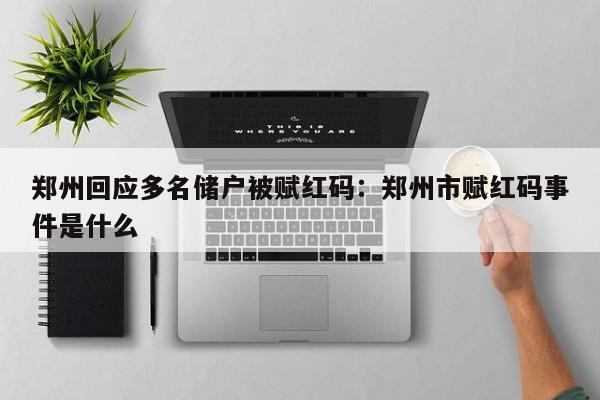 郑州回应多名储户被赋红码：郑州市赋红码事件是什么