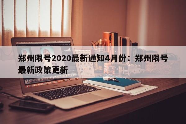郑州限号2020最新通知4月份：郑州限号最新政策更新