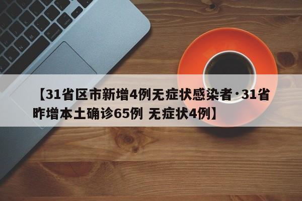 【31省区市新增4例无症状感染者·31省昨增本土确诊65例 无症状4例】