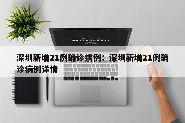 深圳新增21例确诊病例：深圳新增21例确诊病例详情