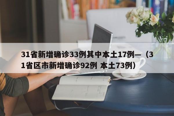 31省新增确诊33例其中本土17例—（31省区市新增确诊92例 本土73例）