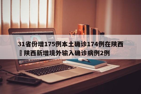 31省份增175例本土确诊174例在陕西›陕西新增境外输入确诊病例2例