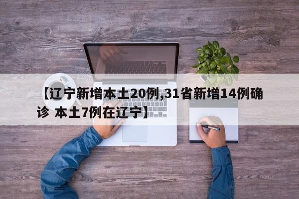 【辽宁新增本土20例,31省新增14例确诊 本土7例在辽宁】