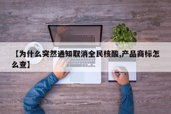 【为什么突然通知取消全民核酸,产品商标怎么查】