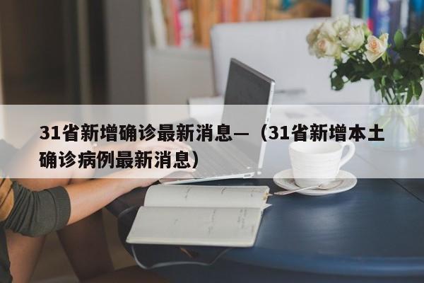 31省新增确诊最新消息—（31省新增本土确诊病例最新消息）