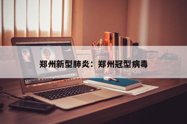 郑州新型肺炎：郑州冠型病毒