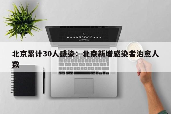 北京累计30人感染：北京新增感染者治愈人数