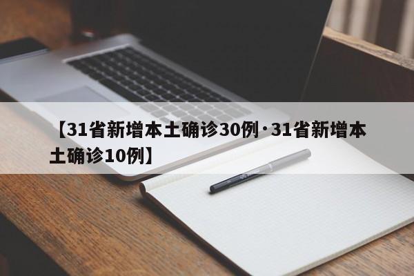 【31省新增本土确诊30例·31省新增本土确诊10例】