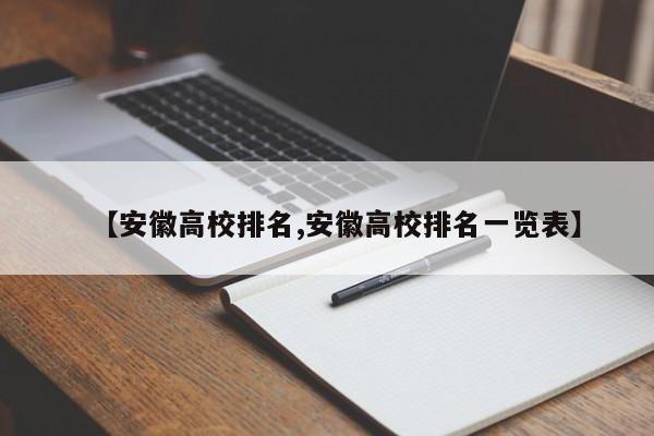 【安徽高校排名,安徽高校排名一览表】
