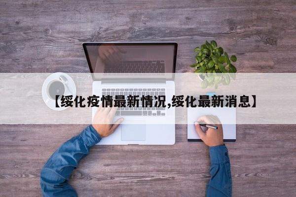 【绥化疫情最新情况,绥化最新消息】