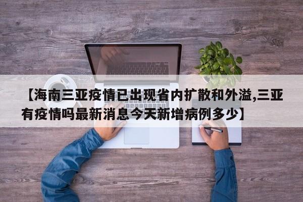 【海南三亚疫情已出现省内扩散和外溢,三亚有疫情吗最新消息今天新增病例多少】