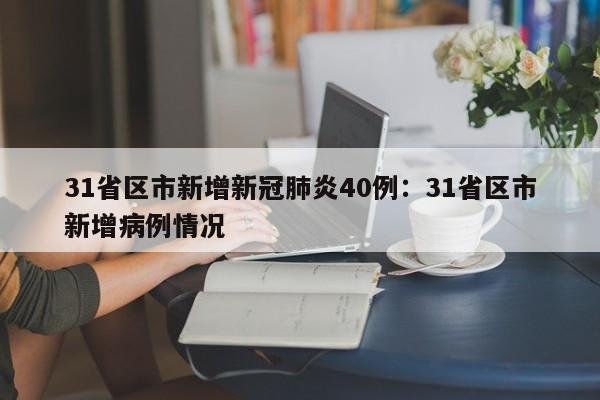 31省区市新增新冠肺炎40例：31省区市新增病例情况