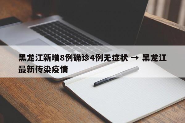 黑龙江新增8例确诊4例无症状 → 黑龙江最新传染疫情