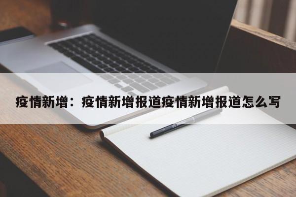 疫情新增：疫情新增报道疫情新增报道怎么写