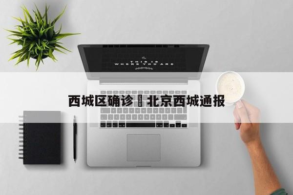 西城区确诊›北京西城通报