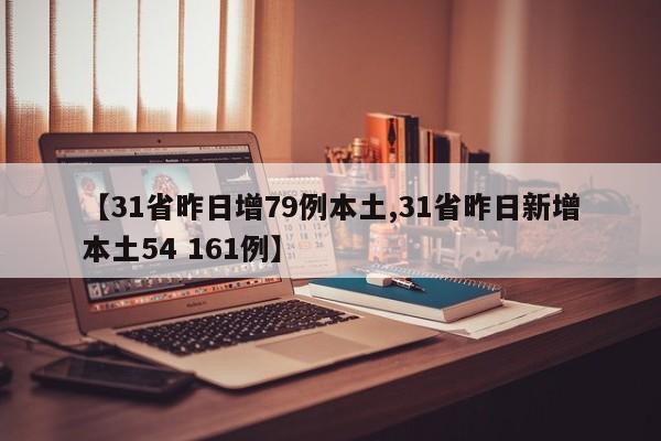 【31省昨日增79例本土,31省昨日新增本土54 161例】