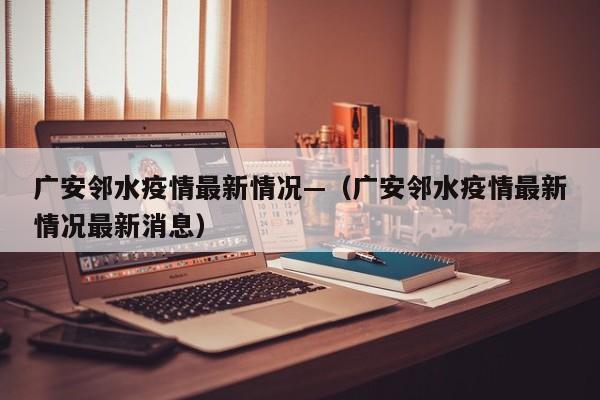 广安邻水疫情最新情况—（广安邻水疫情最新情况最新消息）