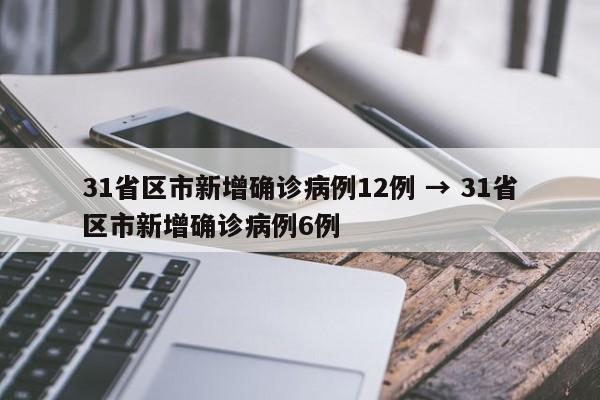 31省区市新增确诊病例12例 → 31省区市新增确诊病例6例