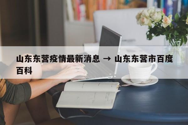 山东东营疫情最新消息 → 山东东营市百度百科