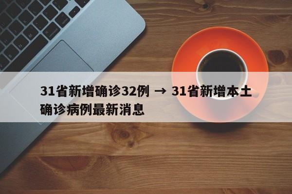 31省新增确诊32例 → 31省新增本土确诊病例最新消息