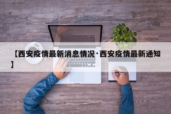 【西安疫情最新消息情况·西安疫情最新通知】