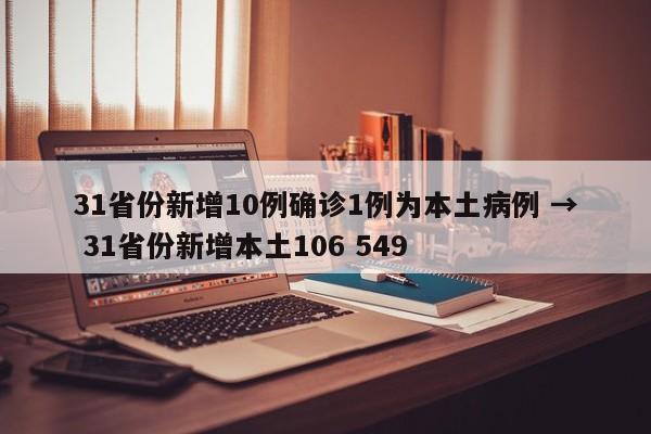 31省份新增10例确诊1例为本土病例 → 31省份新增本土106 549
