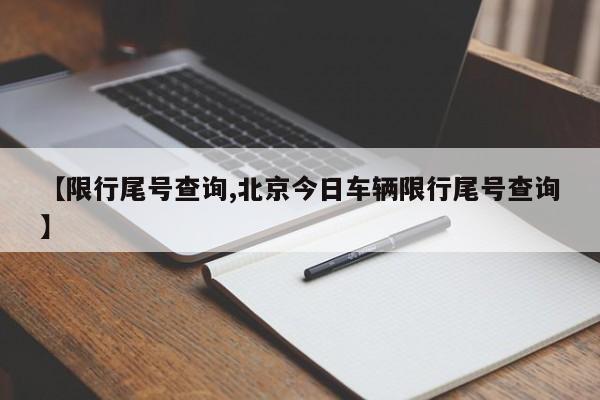 【限行尾号查询,北京今日车辆限行尾号查询】
