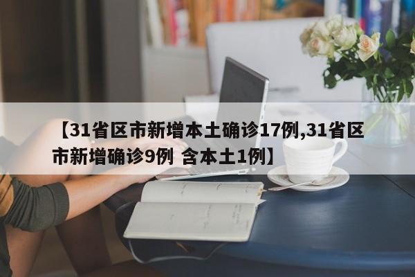 【31省区市新增本土确诊17例,31省区市新增确诊9例 含本土1例】