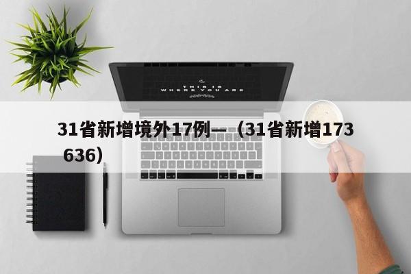 31省新增境外17例—（31省新增173 636）