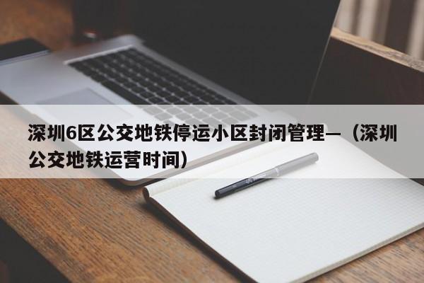 深圳6区公交地铁停运小区封闭管理—（深圳公交地铁运营时间）