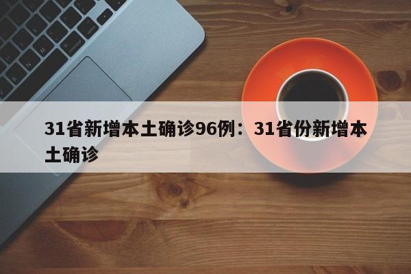 31省新增本土确诊96例：31省份新增本土确诊