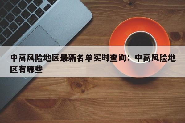 中高风险地区最新名单实时查询：中高风险地区有哪些