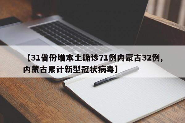 【31省份增本土确诊71例内蒙古32例,内蒙古累计新型冠状病毒】