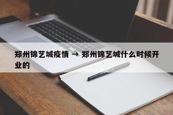 郑州锦艺城疫情 → 郑州锦艺城什么时候开业的
