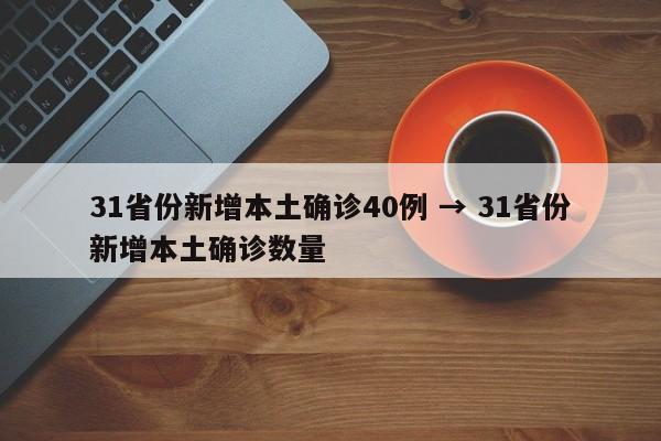 31省份新增本土确诊40例 → 31省份新增本土确诊数量