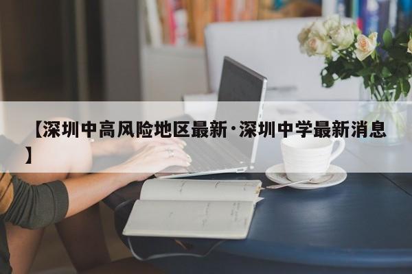 【深圳中高风险地区最新·深圳中学最新消息】