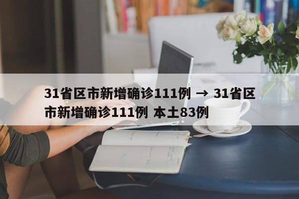 31省区市新增确诊111例 → 31省区市新增确诊111例 本土83例