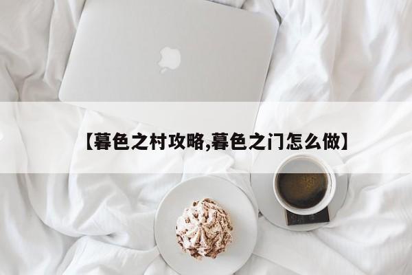 【暮色之村攻略,暮色之门怎么做】