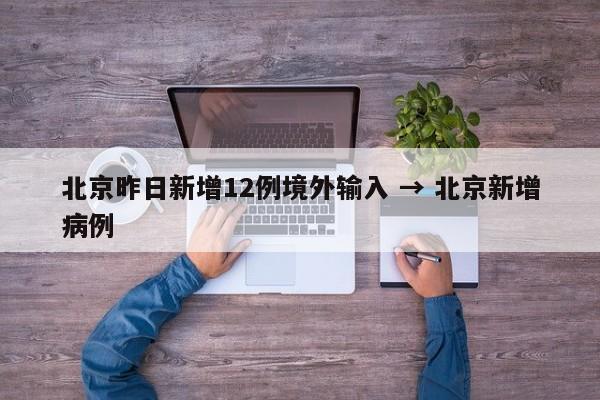 北京昨日新增12例境外输入 → 北京新增病例