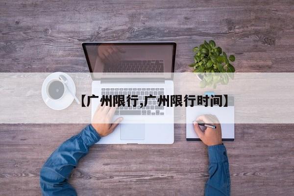 【广州限行,广州限行时间】