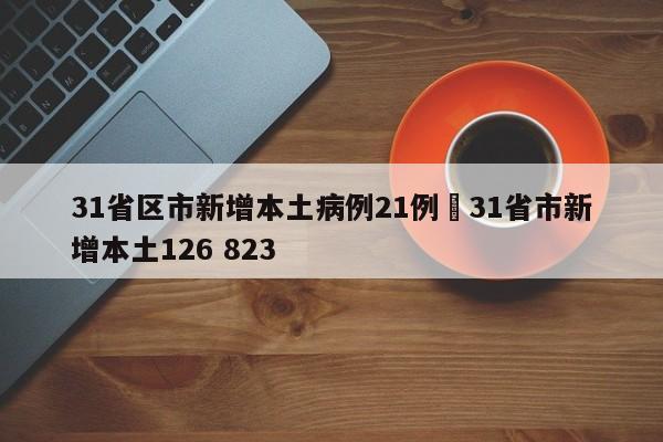 31省区市新增本土病例21例›31省市新增本土126 823